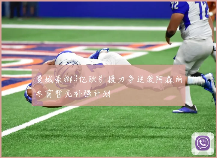 曼城豪掷3亿欧引援力争逆袭阿森纳冬窗暂无补强计划